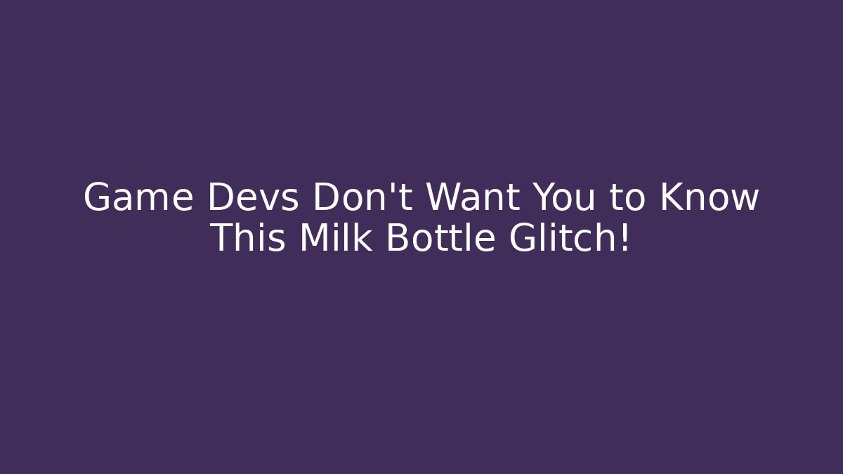 Game Devs Don't Want You to Know This Milk Bottle Glitch!