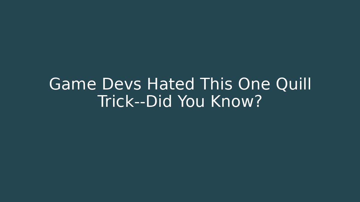 Game Devs Hated This One Quill Trick—Did You Know?