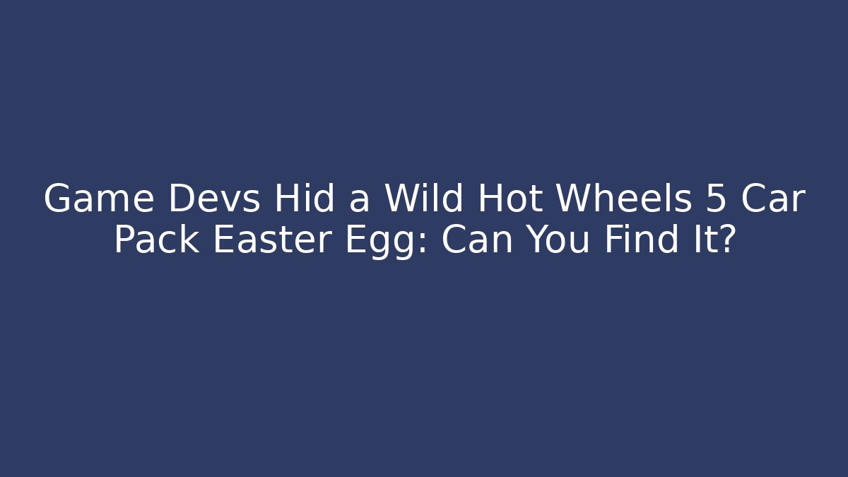 Game Devs Hid a Wild Hot Wheels 5 Car Pack Easter Egg: Can You Find It?