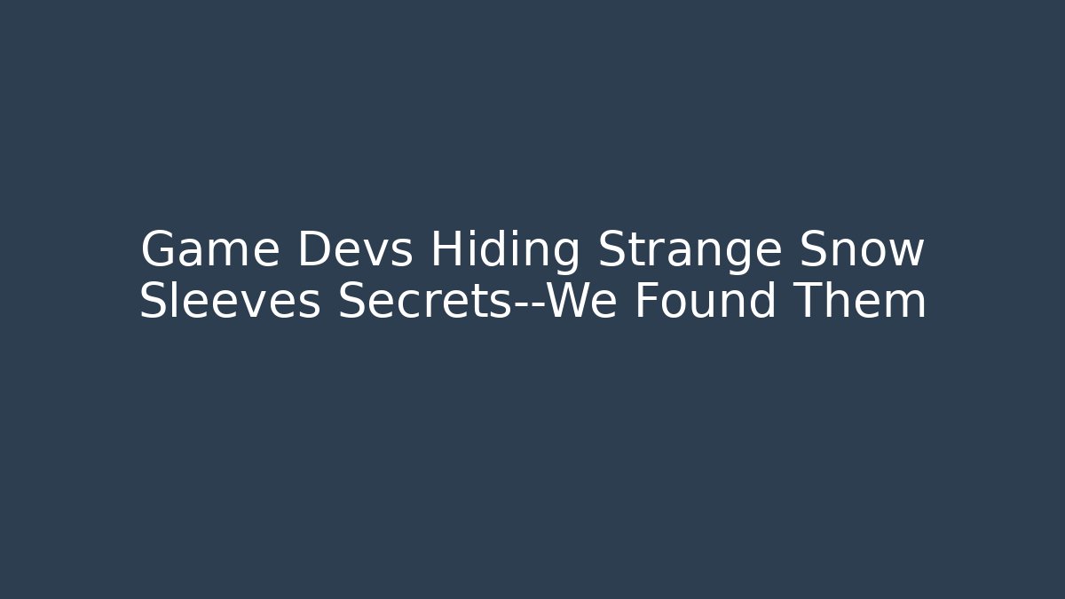 Game Devs Hiding Strange Snow Sleeves Secrets—We Found Them - NADclinic
