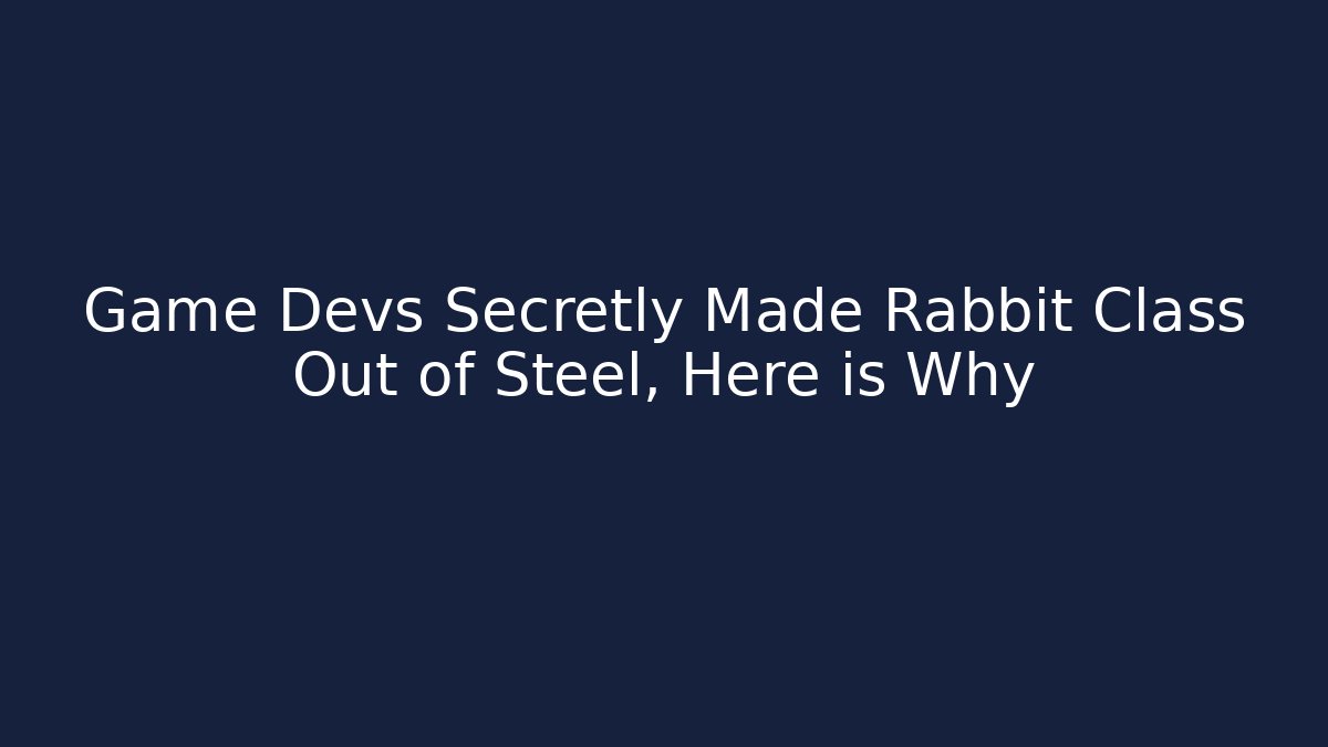 Game Devs Secretly Made Rabbit Class Out of Steel, Here is Why