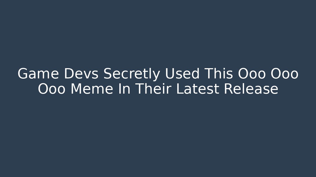 Game Devs Secretly Used This Ooo Ooo Ooo Meme In Their Latest Release