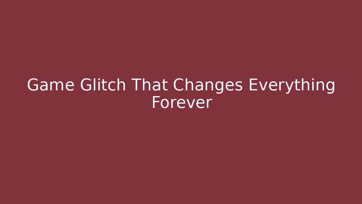Game Glitch That Changes Everything Forever
