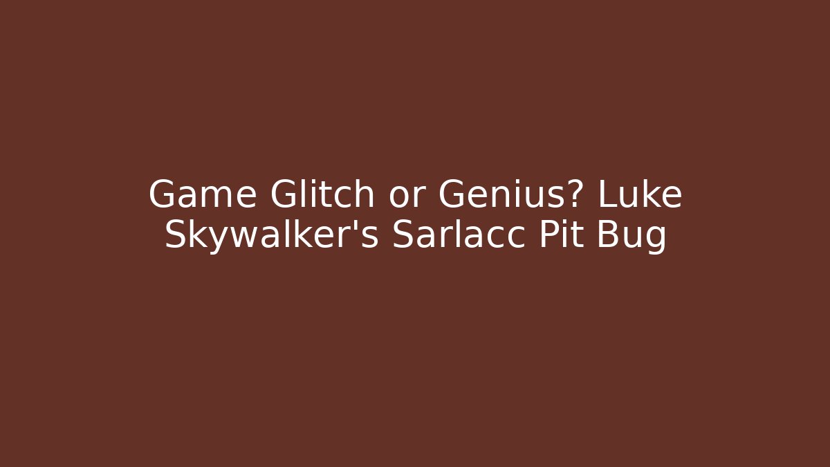 Game Glitch or Genius? Luke Skywalker's Sarlacc Pit Bug