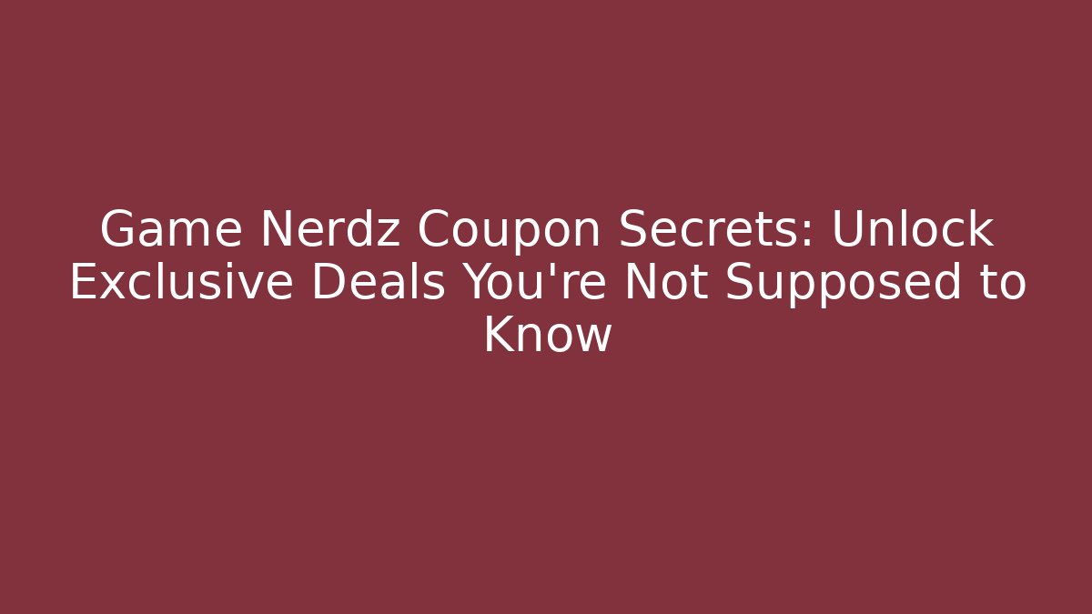 Game Nerdz Coupon Secrets: Unlock Exclusive Deals You’re Not Supposed to Know