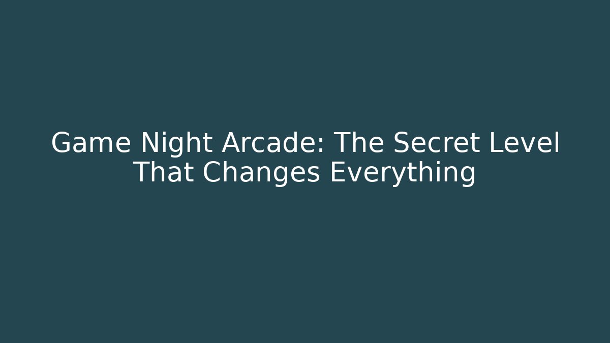 Game Night Arcade: The Secret Level That Changes Everything
