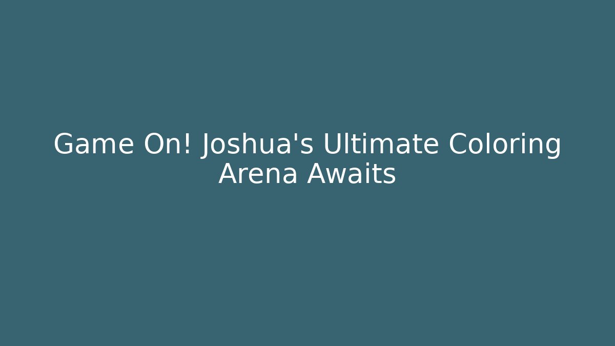 Game On! Joshua’s Ultimate Coloring Arena Awaits