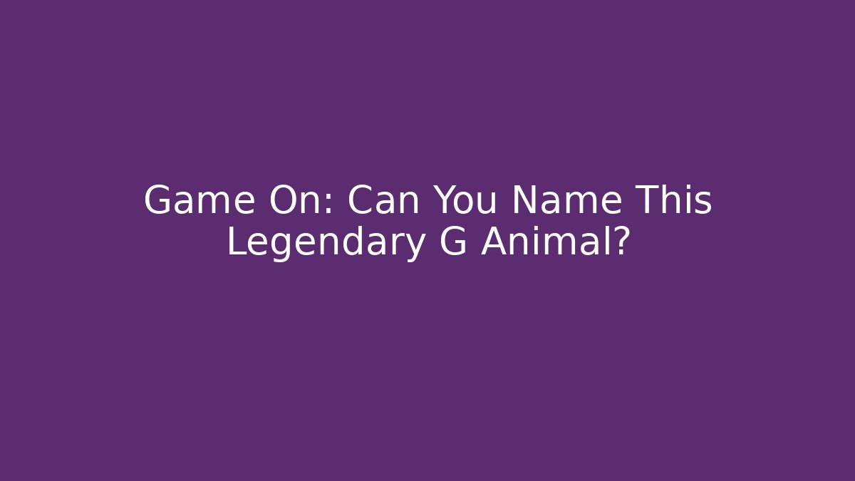 Game On: Can You Name This Legendary G Animal? - NADclinic