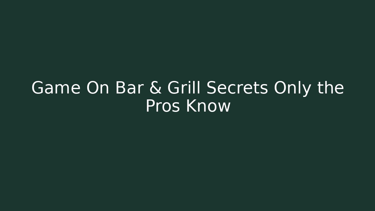 Game On Bar & Grill Secrets Only the Pros Know
