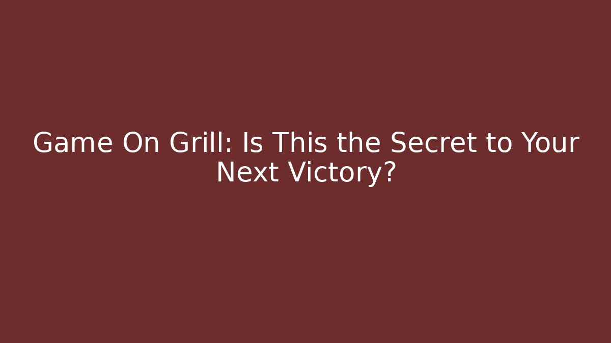 Game On Grill: Is This the Secret to Your Next Victory?