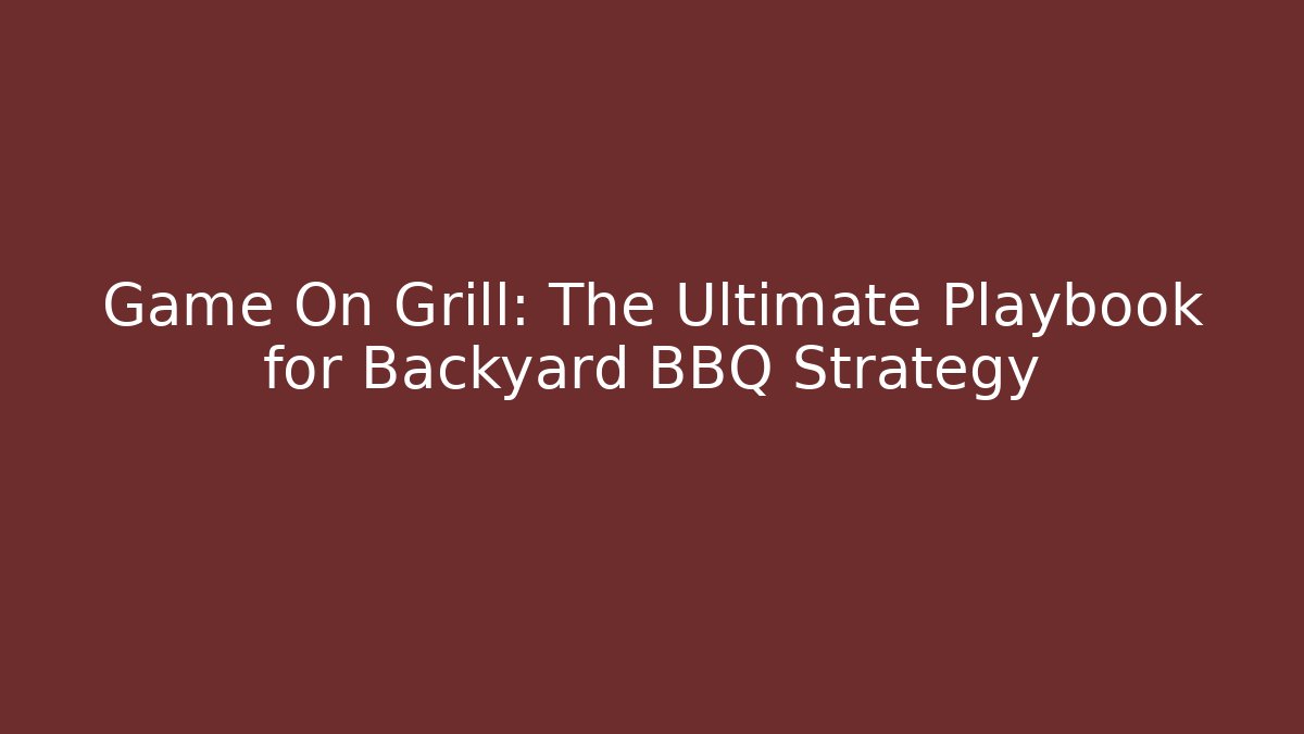 Game On Grill: The Ultimate Playbook for Backyard BBQ Strategy - NADclinic