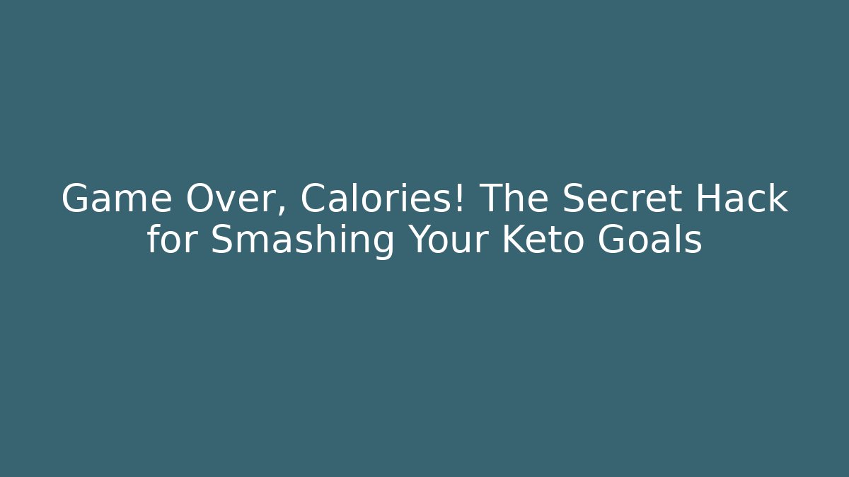 Game Over, Calories! The Secret Hack for Smashing Your Keto Goals