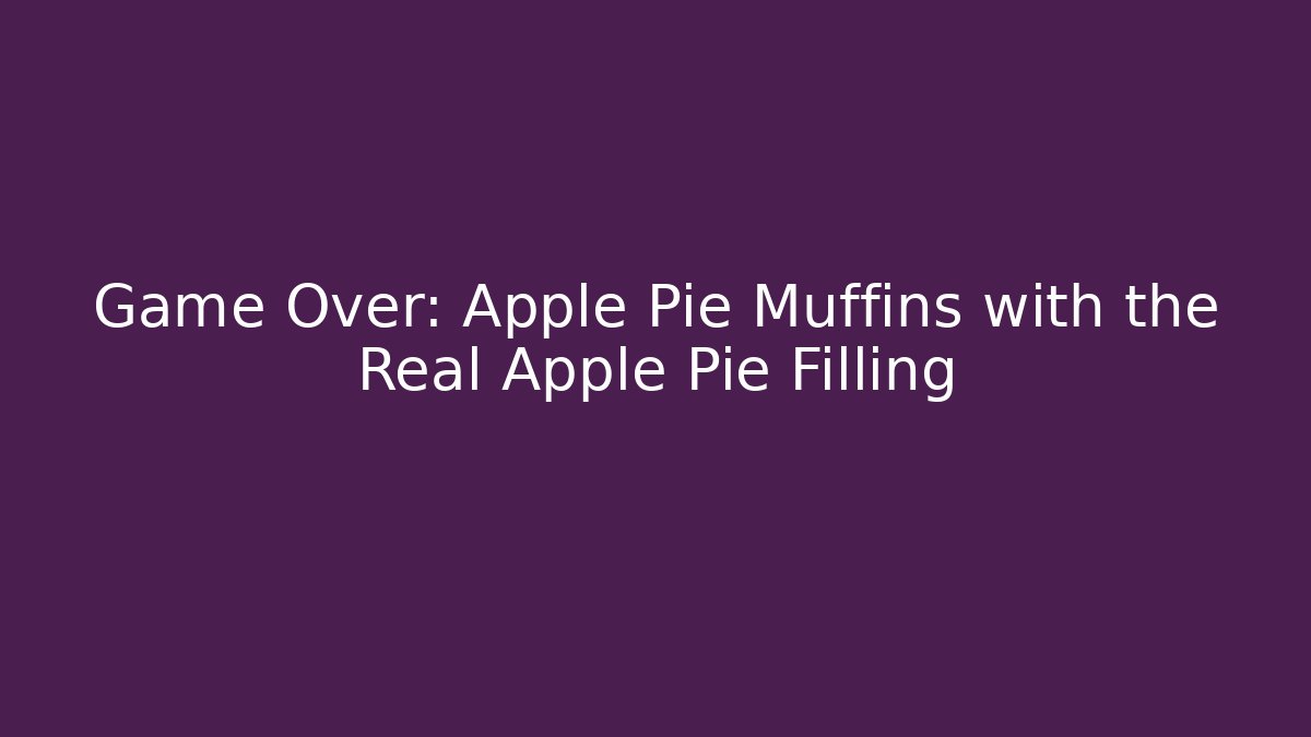 Game Over: Apple Pie Muffins with the Real Apple Pie Filling