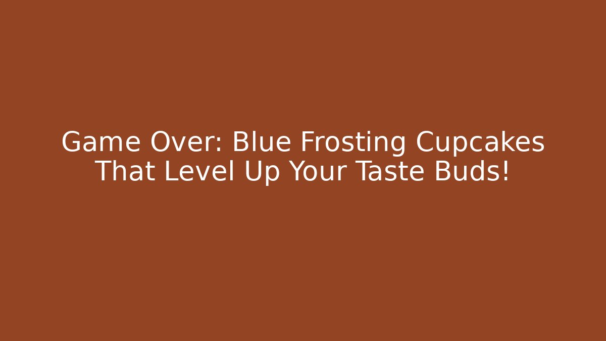 Game Over: Blue Frosting Cupcakes That Level Up Your Taste Buds!