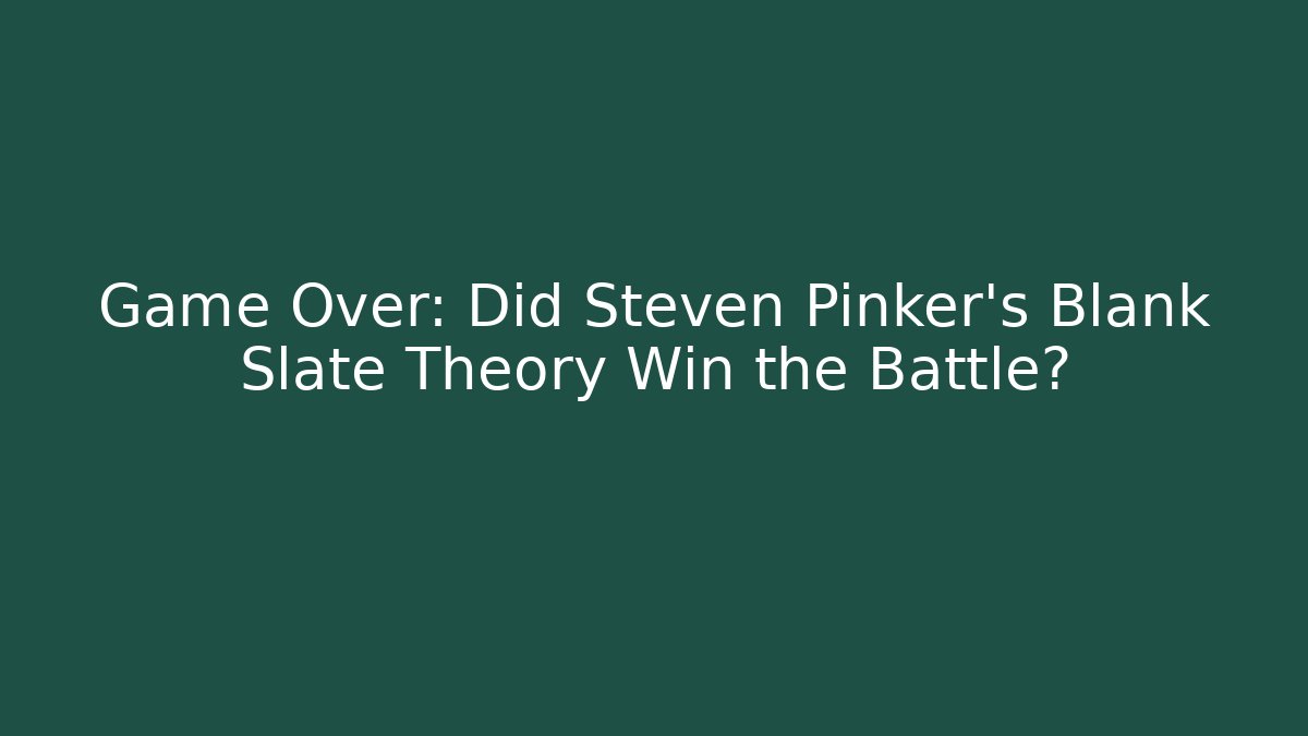Game Over: Did Steven Pinker's Blank Slate Theory Win the Battle?