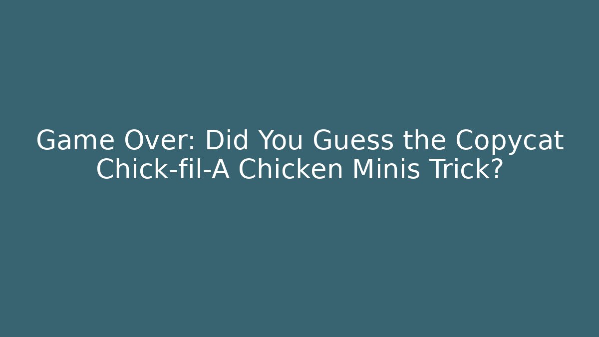 Game Over: Did You Guess the Copycat Chick-fil-A Chicken Minis Trick?