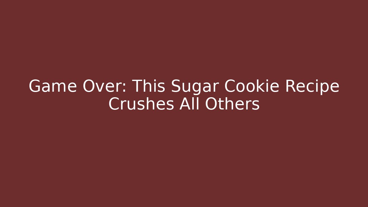 Game Over: This Sugar Cookie Recipe Crushes All Others