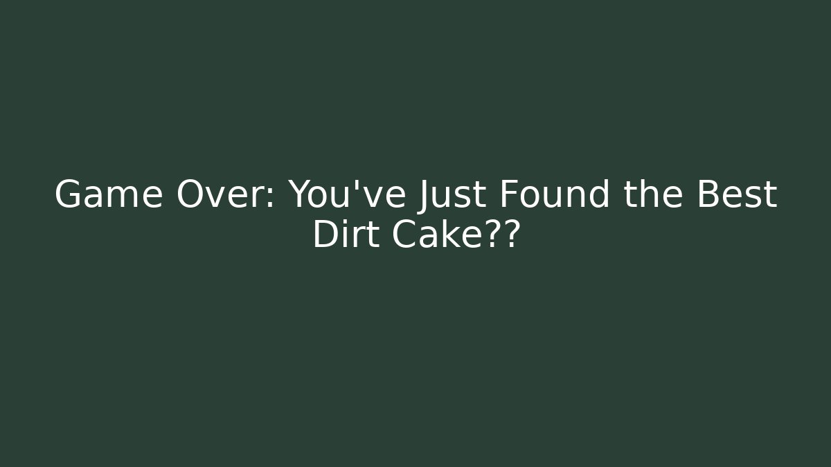 Game Over: You've Just Found the Best Dirt Cake垂下