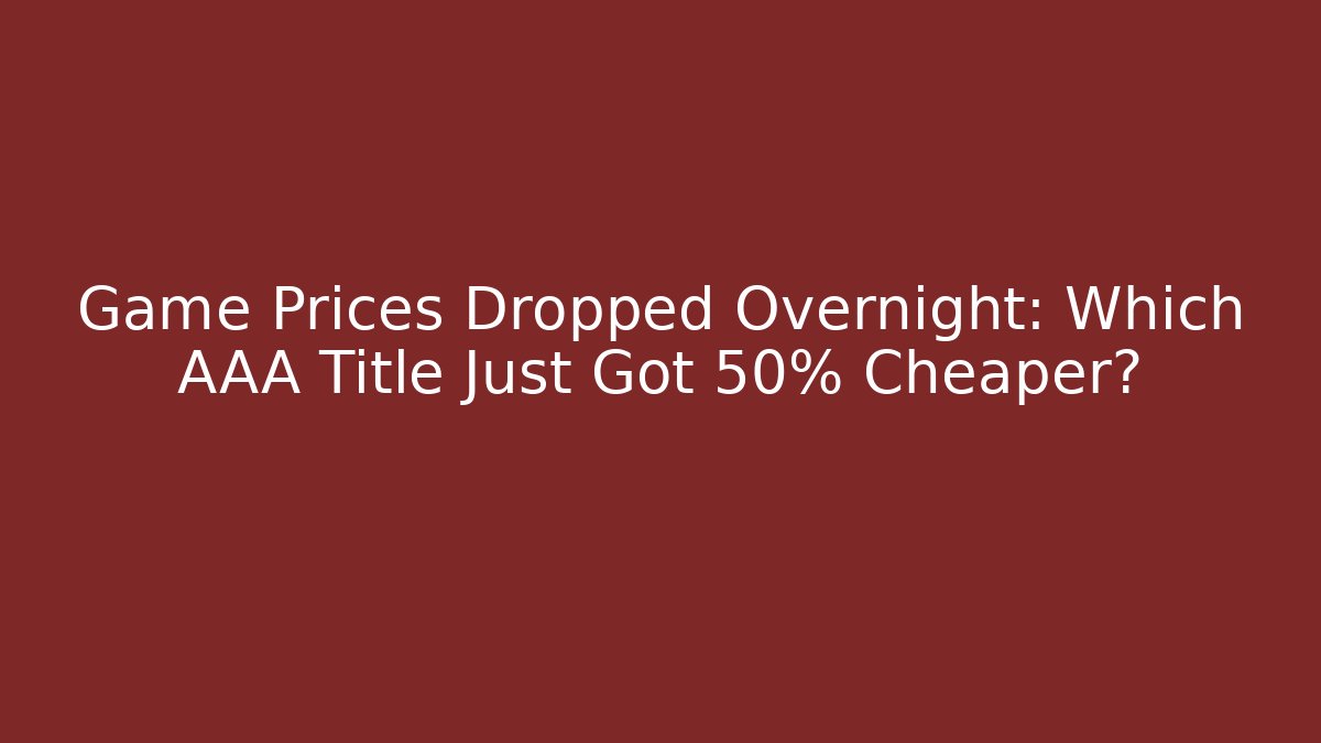 Game Prices Dropped Overnight: Which AAA Title Just Got 50% Cheaper?