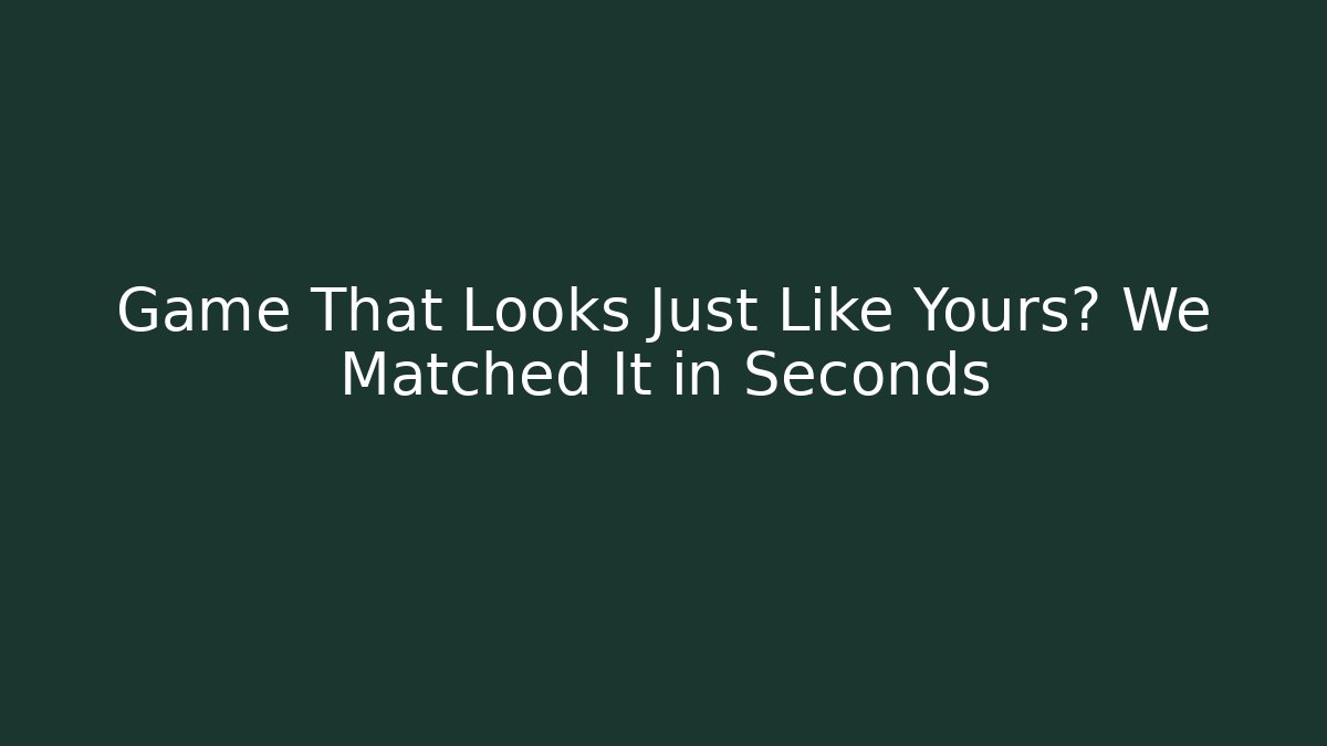 Game That Looks Just Like Yours? We Matched It in Seconds - NADclinic