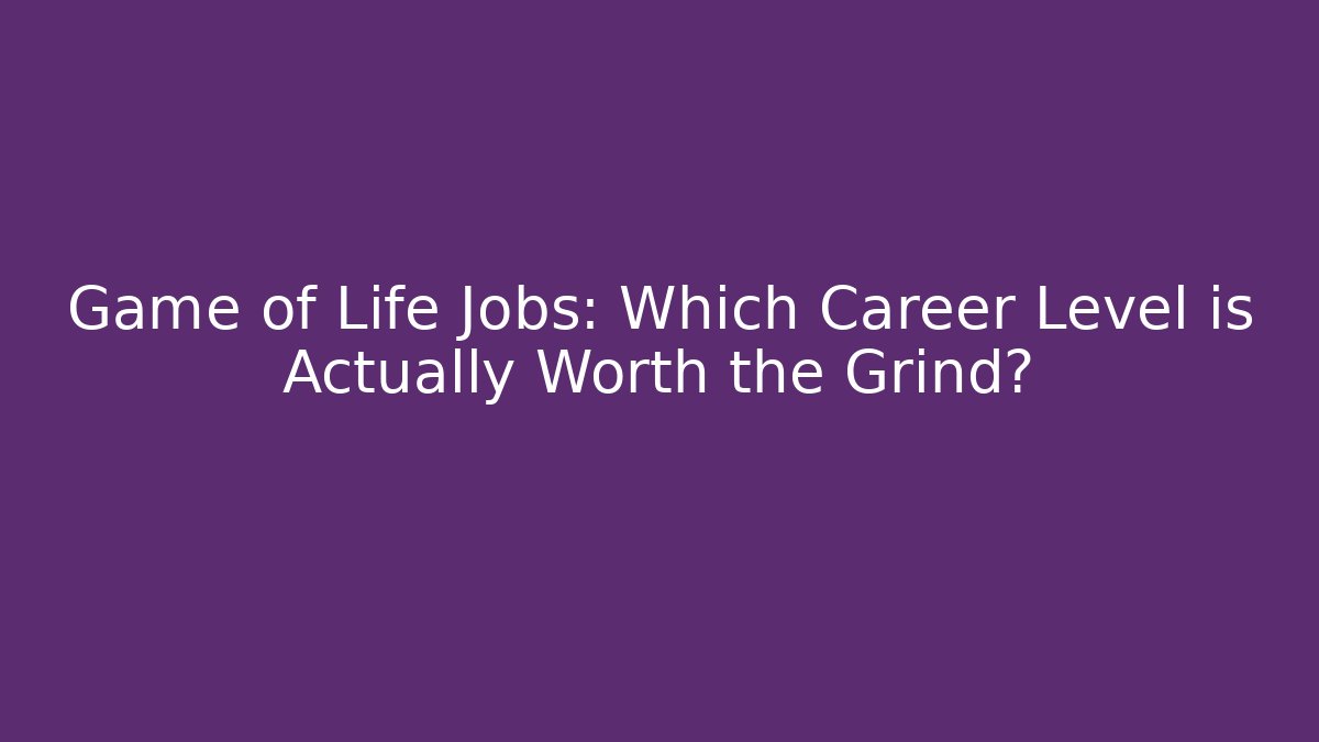 Game of Life Jobs: Which Career Level is Actually Worth the Grind?