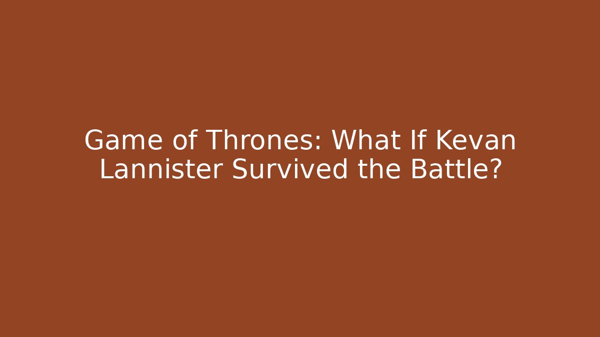 Game of Thrones: What If Kevan Lannister Survived the Battle?