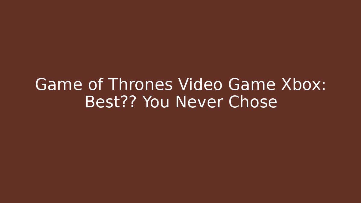 Game of Thrones Video Game Xbox: Best结局 You Never Chose