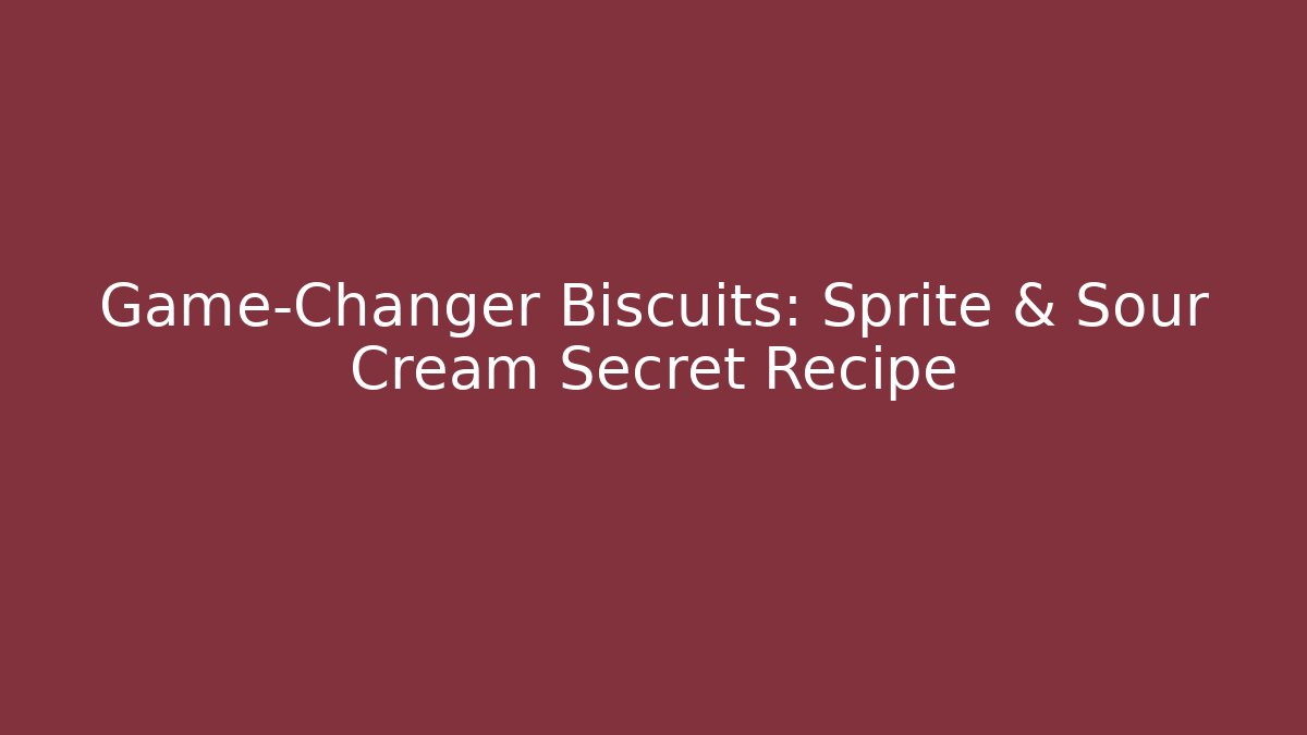 Game-Changer Biscuits: Sprite & Sour Cream Secret Recipe