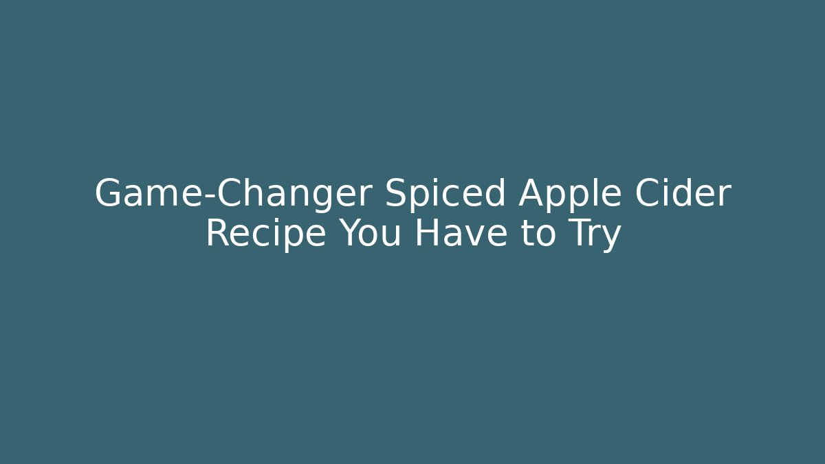Game-Changer Spiced Apple Cider Recipe You Have to Try