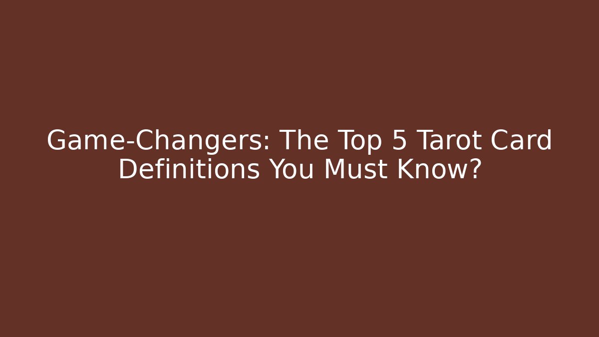Game-Changers: The Top 5 Tarot Card Definitions You Must Know? - NADclinic