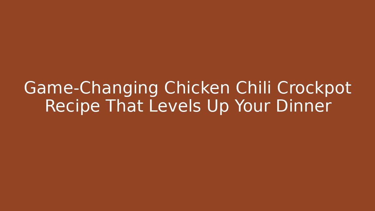 Game-Changing Chicken Chili Crockpot Recipe That Levels Up Your Dinner