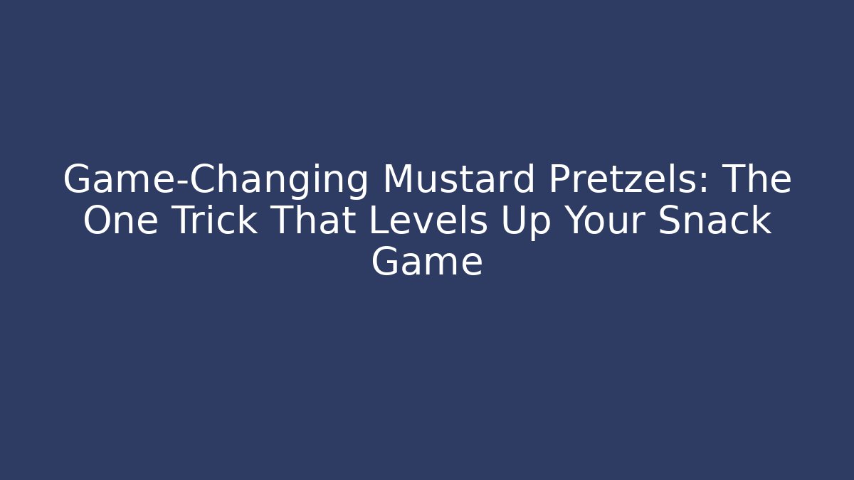 Game-Changing Mustard Pretzels: The One Trick That Levels Up Your Snack Game
