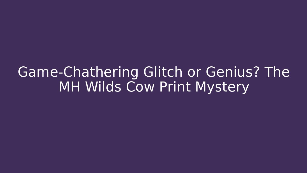 Game-Chathering Glitch or Genius? The MH Wilds Cow Print Mystery