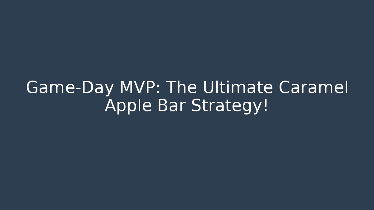 Game-Day MVP: The Ultimate Caramel Apple Bar Strategy!