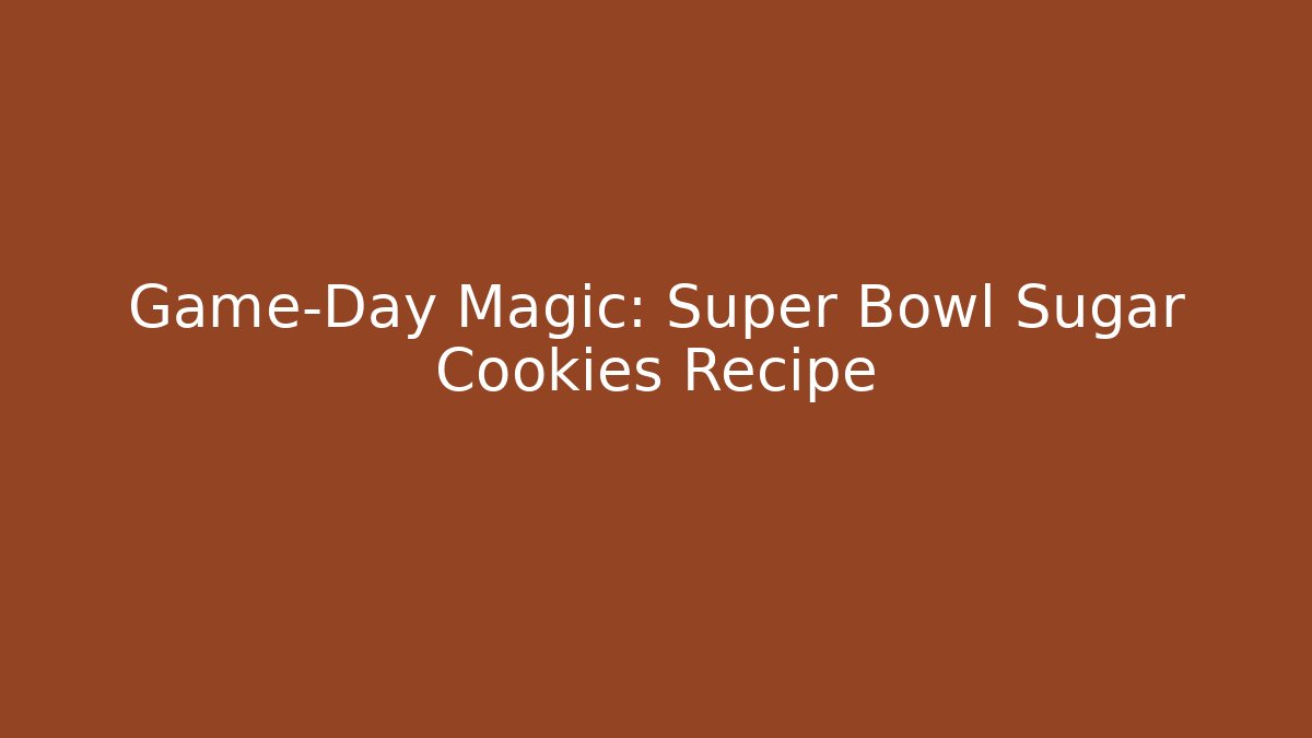 Game-Day Magic: Super Bowl Sugar Cookies Recipe