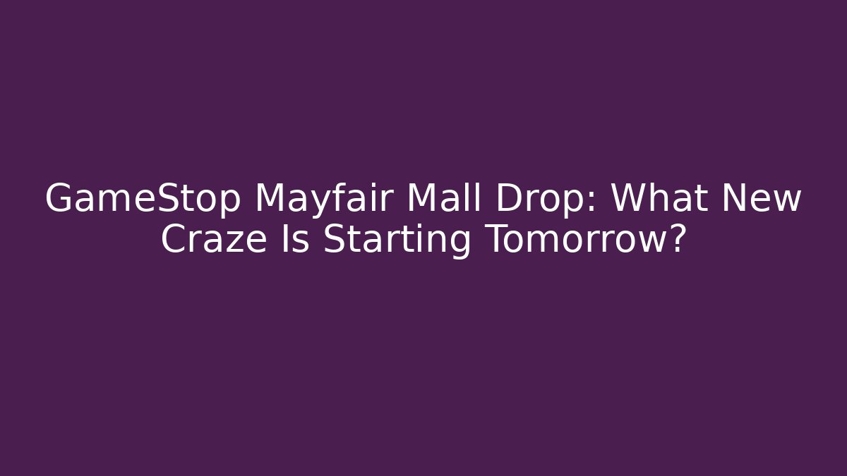 GameStop Mayfair Mall Drop: What New Craze Is Starting Tomorrow?