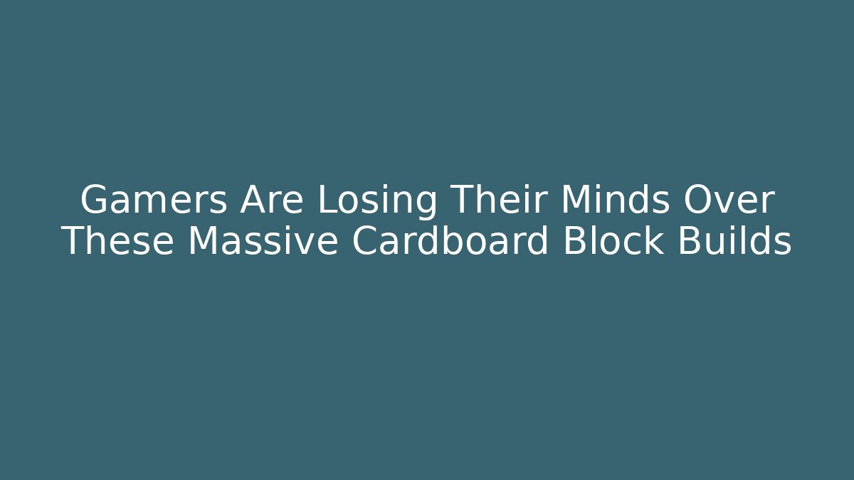 Gamers Are Losing Their Minds Over These Massive Cardboard Block Builds
