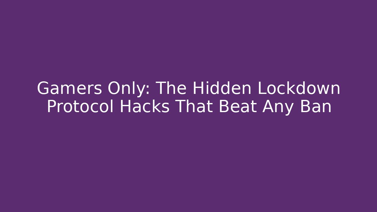 Gamers Only: The Hidden Lockdown Protocol Hacks That Beat Any Ban