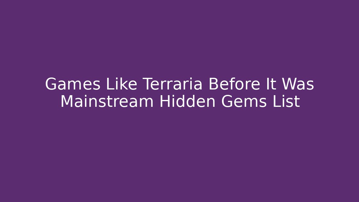Games Like Terraria Before It Was Mainstream Hidden Gems List