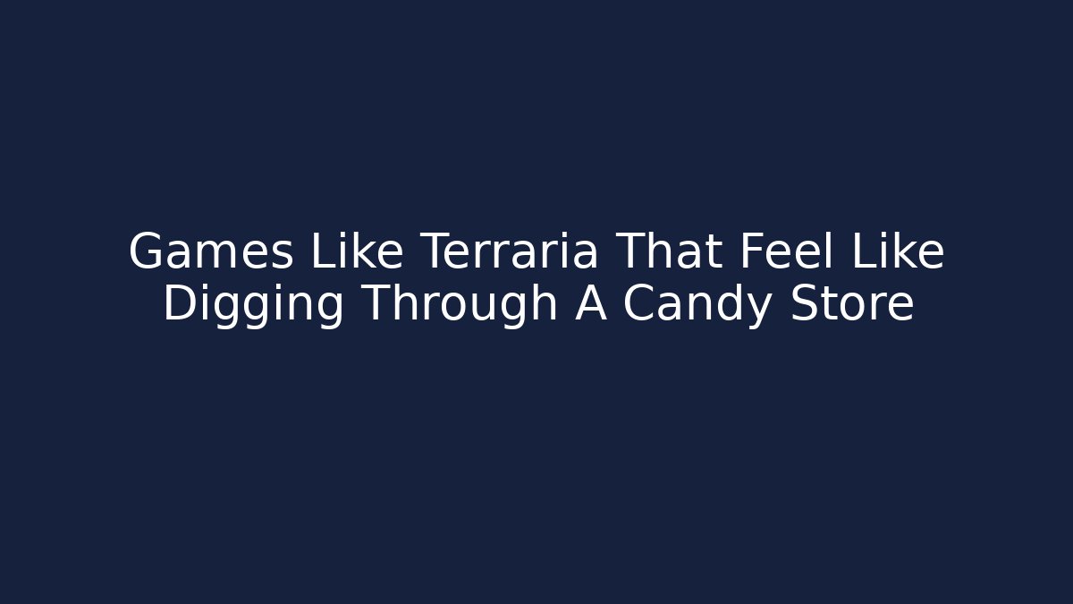 Games Like Terraria That Feel Like Digging Through A Candy Store