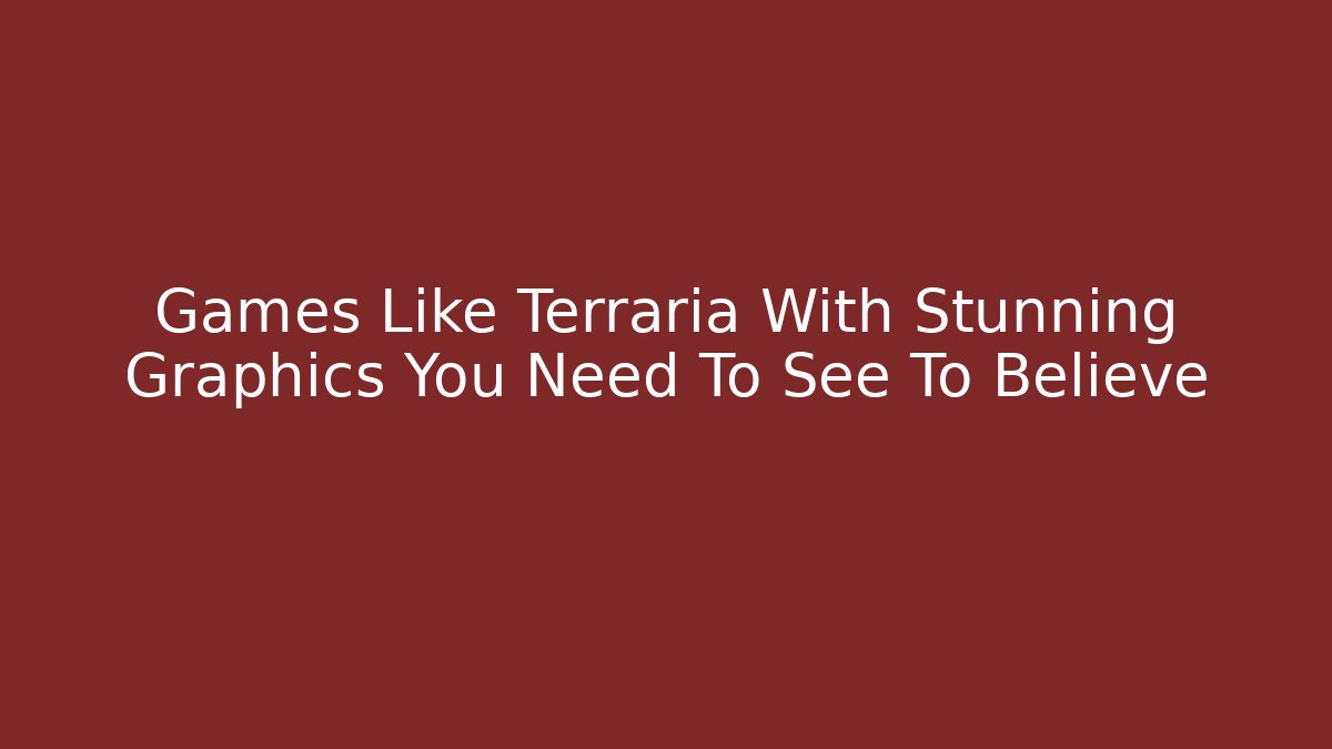 Games Like Terraria With Stunning Graphics You Need To See To Believe