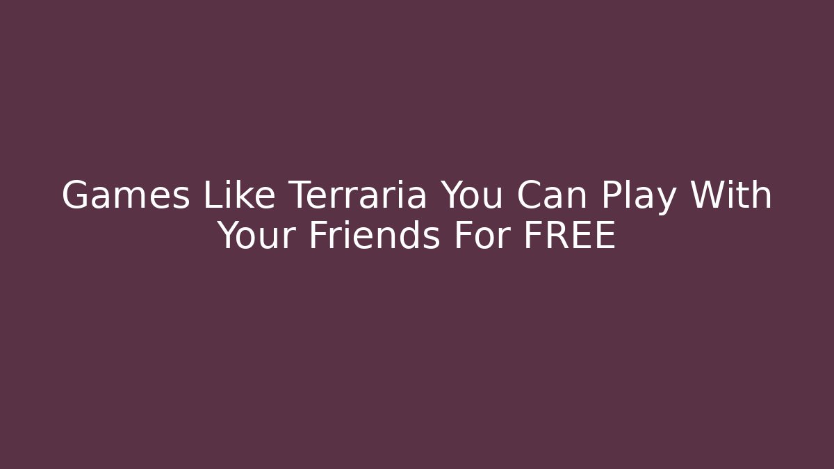 Games Like Terraria You Can Play With Your Friends For FREE