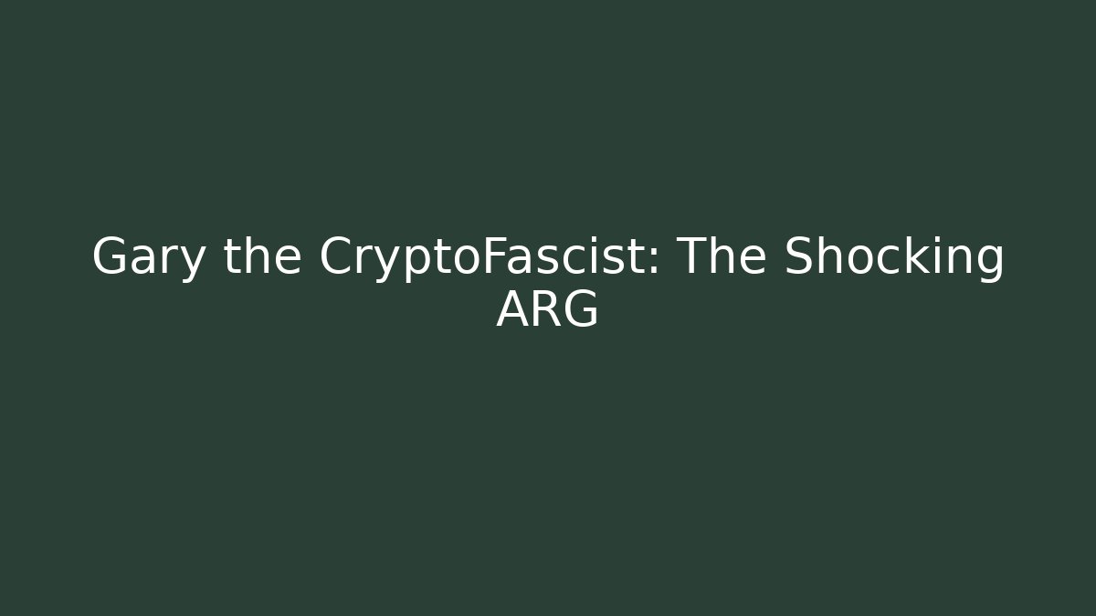 Gary the CryptoFascist: The Shocking ARG