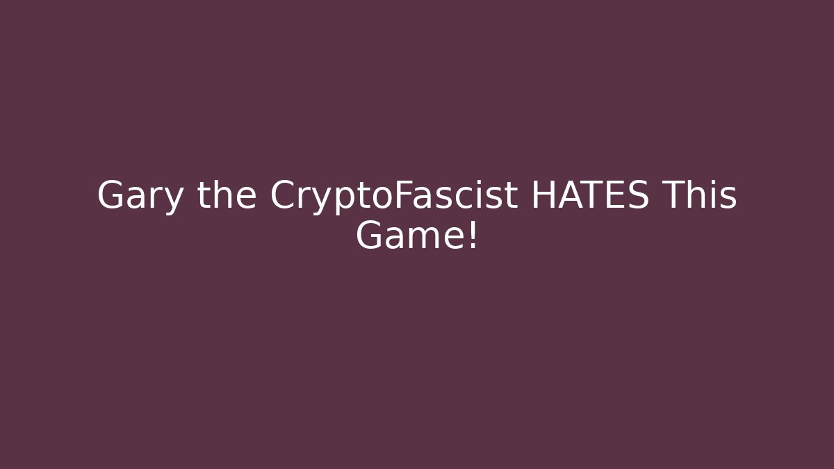 Gary the CryptoFascist HATES This Game!