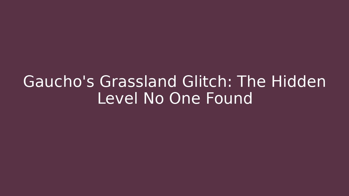 Gaucho's Grassland Glitch: The Hidden Level No One Found - NADclinic