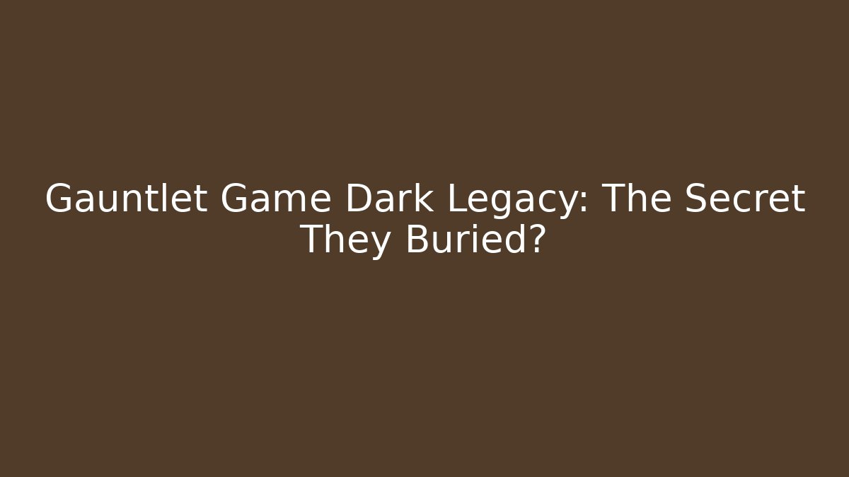 Gauntlet Game Dark Legacy: The Secret They Buried?