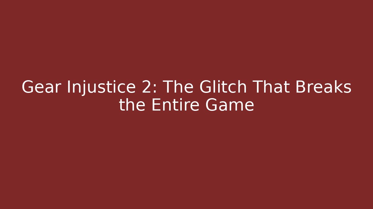 Gear Injustice 2: The Glitch That Breaks the Entire Game