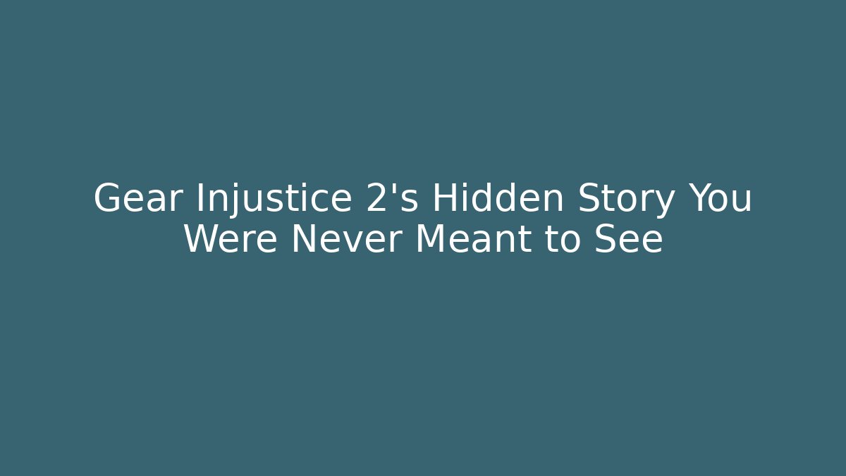 Gear Injustice 2’s Hidden Story You Were Never Meant to See
