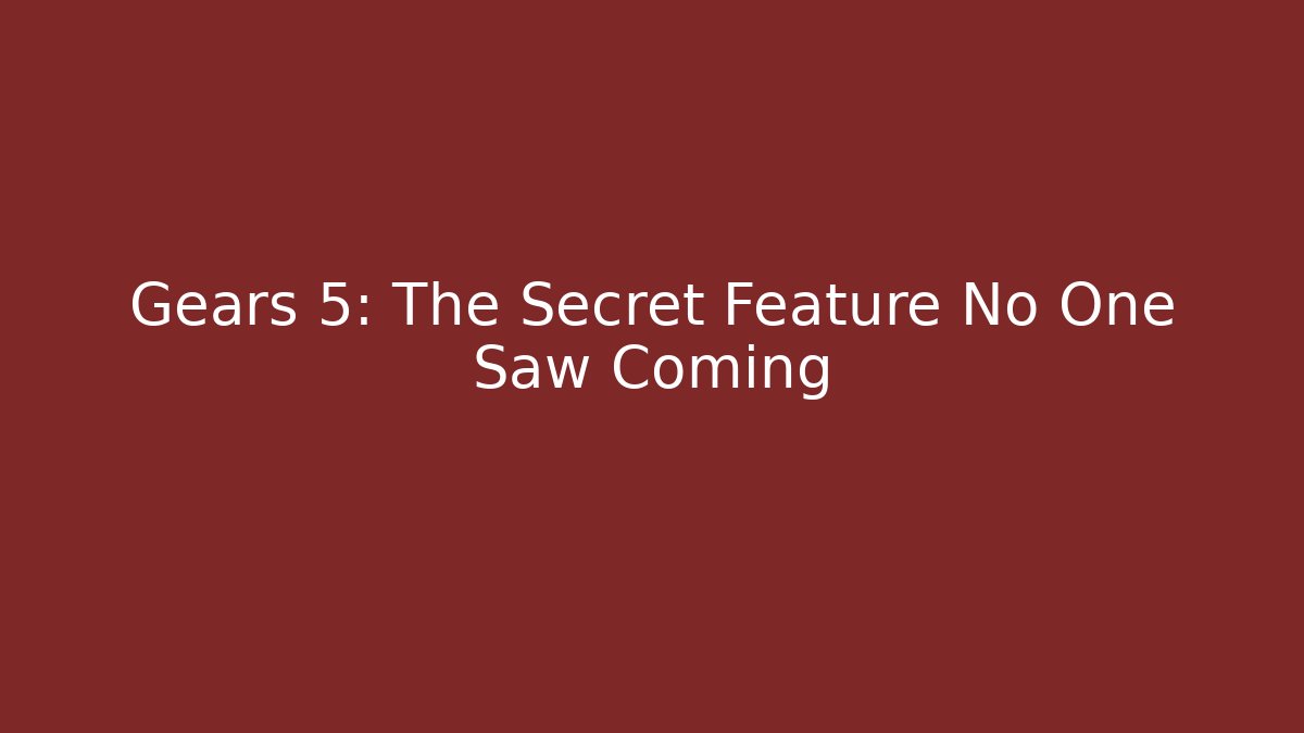 Gears 5: The Secret Feature No One Saw Coming