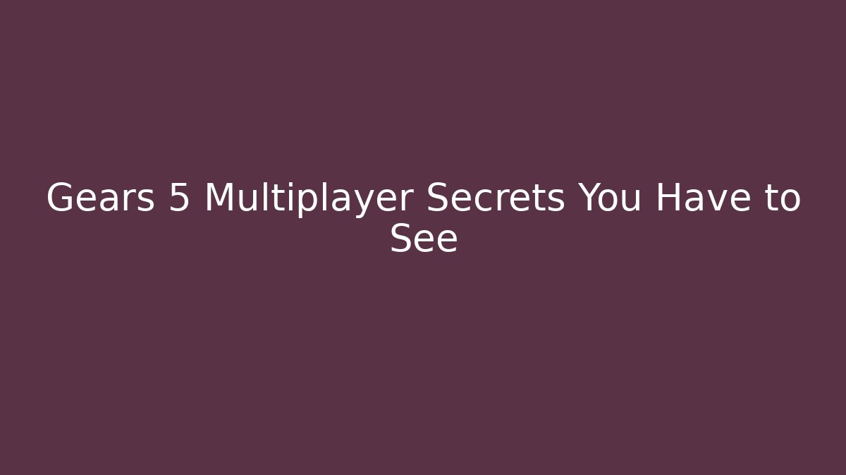 Gears 5 Multiplayer Secrets You Have to See